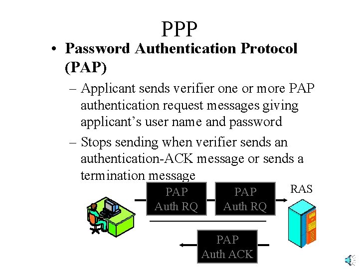PPP • Password Authentication Protocol (PAP) – Applicant sends verifier one or more PAP