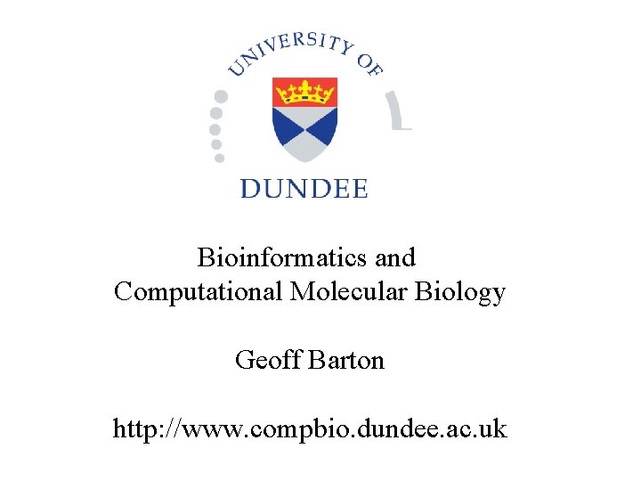 Bioinformatics and Computational Molecular Biology Geoff Barton http: //www. compbio. dundee. ac. uk 