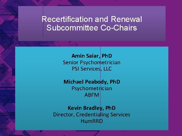 Recertification and Renewal Subcommittee Co-Chairs Amin Saiar, Ph. D Senior Psychometrician PSI Services, LLC Recertification and Renewal Subcommittee Co-Chairs Amin Saiar, Ph. D Senior Psychometrician PSI Services, LLC