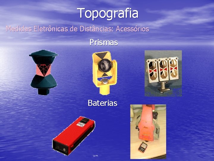 Topografia Medidas Eletrônicas de Distâncias: Acessórios Prismas Baterias 