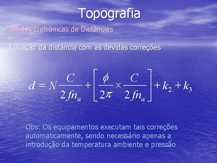 Topografia Medidas Eletrônicas de Distâncias Equação da distância com as devidas correções éf C