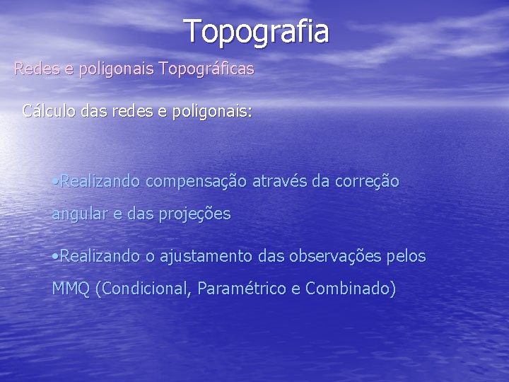 Topografia Redes e poligonais Topográficas Cálculo das redes e poligonais: • Realizando compensação através