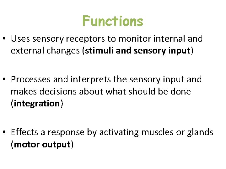 Functions • Uses sensory receptors to monitor internal and external changes (stimuli and sensory