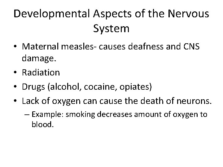 Developmental Aspects of the Nervous System • Maternal measles- causes deafness and CNS damage.