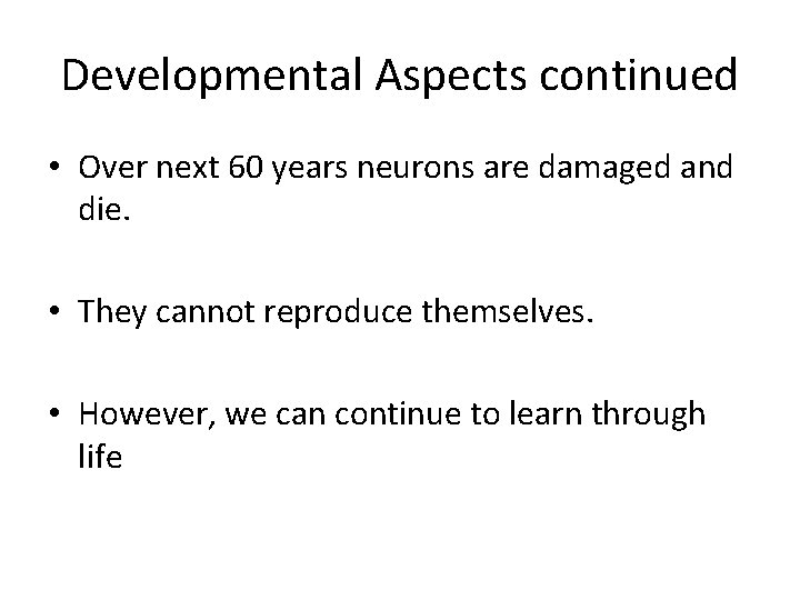 Developmental Aspects continued • Over next 60 years neurons are damaged and die. •