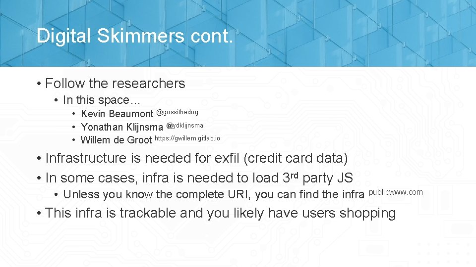 Digital Skimmers cont. • Follow the researchers • In this space… • Kevin Beaumont