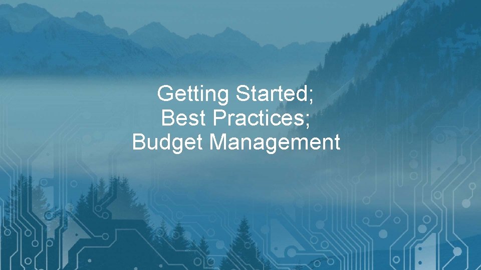 Getting Started; Best Practices; Budget Management 