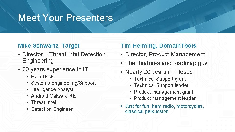 Meet Your Presenters Mike Schwartz, Target • Director – Threat Intel Detection Engineering •