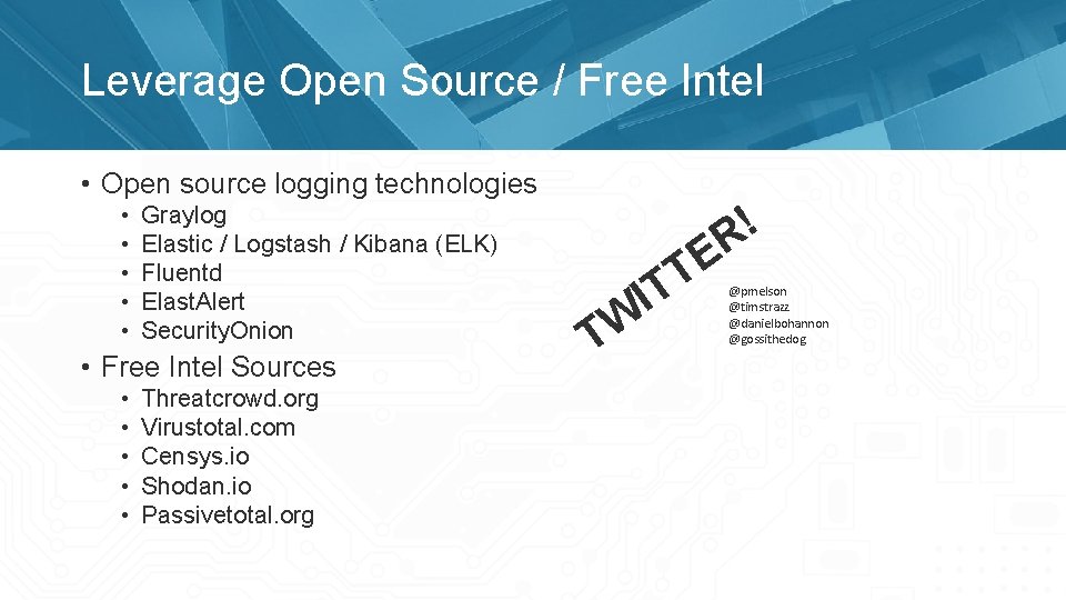 Leverage Open Source / Free Intel • Open source logging technologies • • •