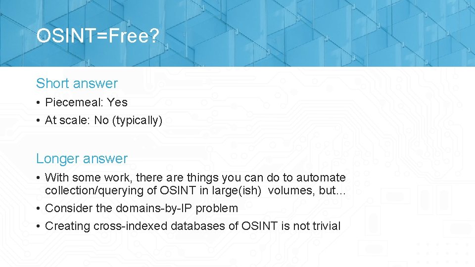 OSINT=Free? Short answer • Piecemeal: Yes • At scale: No (typically) Longer answer •