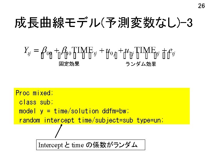 26 成長曲線モデル(予測変数なし)-3 Proc mixed; class sub; model y = time/solution ddfm=bw; random intercept time/subject=sub