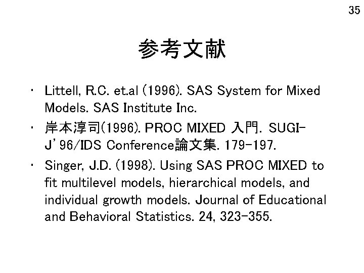 35 参考文献 • Littell, R. C. et. al (1996). SAS System for Mixed Models.