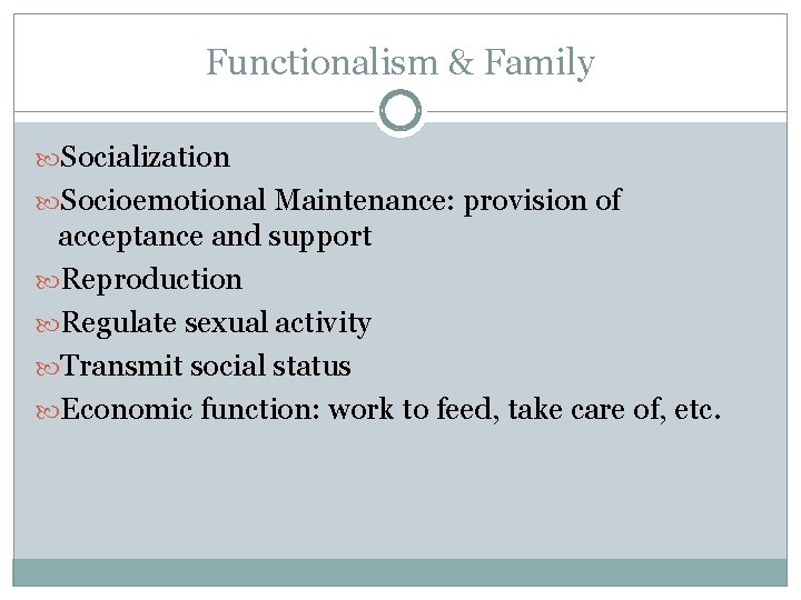 Functionalism & Family Socialization Socioemotional Maintenance: provision of acceptance and support Reproduction Regulate sexual