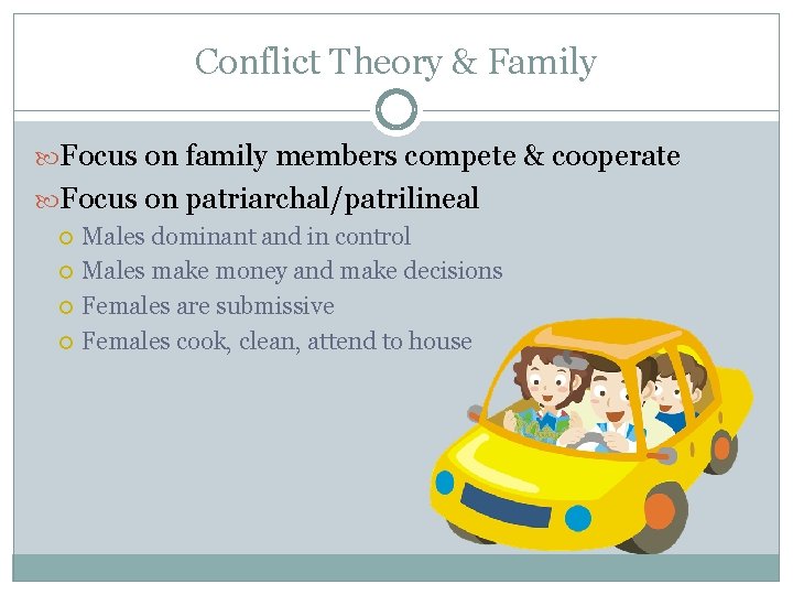 Conflict Theory & Family Focus on family members compete & cooperate Focus on patriarchal/patrilineal