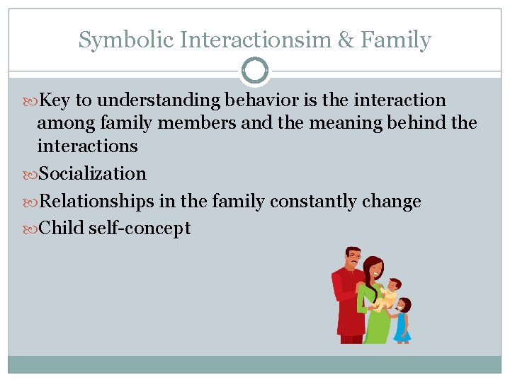 Symbolic Interactionsim & Family Key to understanding behavior is the interaction among family members
