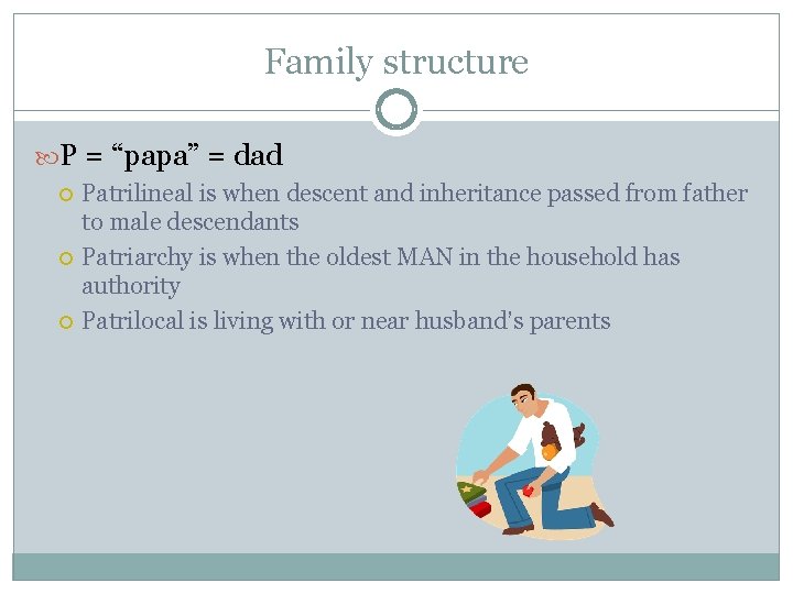 Family structure P = “papa” = dad Patrilineal is when descent and inheritance passed