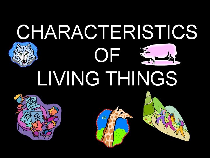 CHARACTERISTICS OF LIVING THINGS 
