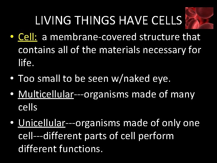 LIVING THINGS HAVE CELLS • Cell: a membrane-covered structure that contains all of the
