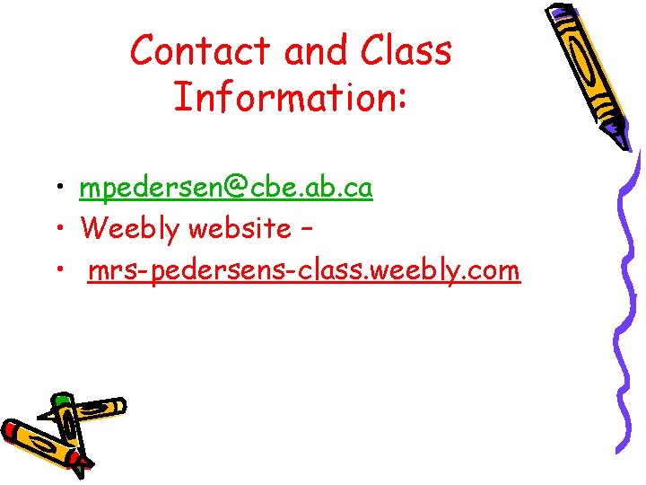 Contact and Class Information: • mpedersen@cbe. ab. ca • Weebly website – • mrs-pedersens-class.