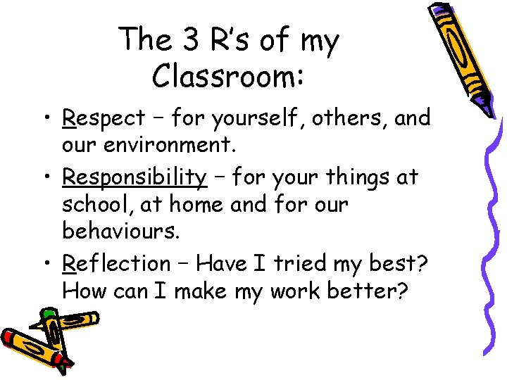 The 3 R’s of my Classroom: • Respect – for yourself, others, and our
