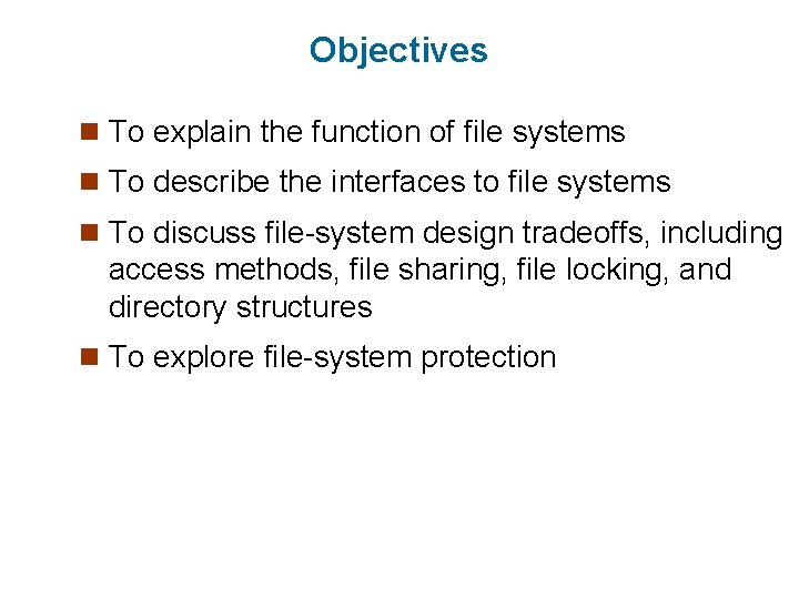 Objectives n To explain the function of file systems n To describe the interfaces