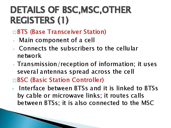 DETAILS OF BSC, MSC, OTHER REGISTERS (1) � BTS (Base Transceiver Station) • Main