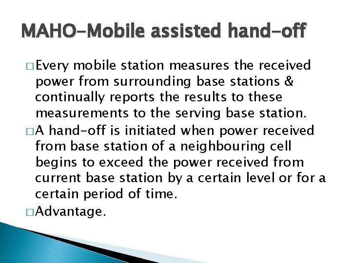 MAHO-Mobile assisted hand-off � Every mobile station measures the received power from surrounding base