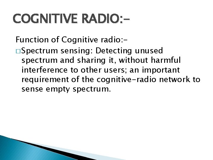 COGNITIVE RADIO: Function of Cognitive radio: � Spectrum sensing: Detecting unused spectrum and sharing