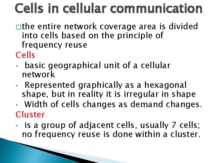 Cells in cellular communication � the entire network coverage area is divided into cells