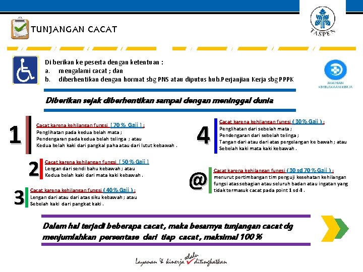 TUNJANGAN CACAT Di berikan ke peserta dengan ketentuan : a. mengalami cacat ; dan