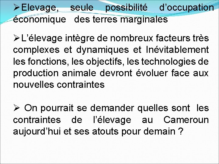ØElevage, seule possibilité d’occupation économique des terres marginales ØL’élevage intègre de nombreux facteurs très
