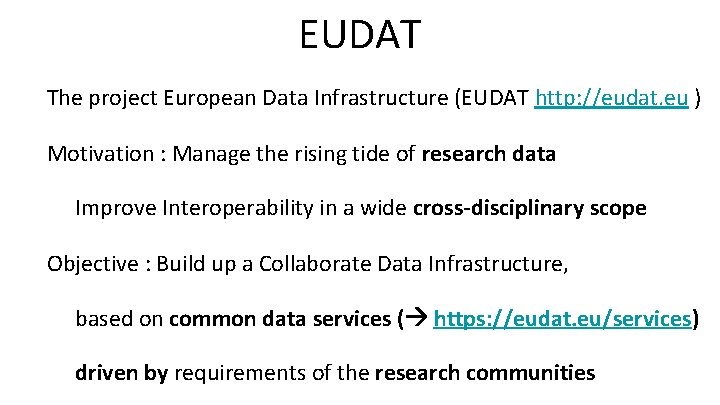 EUDAT The project European Data Infrastructure (EUDAT http: //eudat. eu ) Motivation : Manage