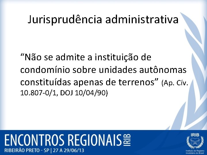 Jurisprudência administrativa “Não se admite a instituição de condomínio sobre unidades autônomas constituídas apenas