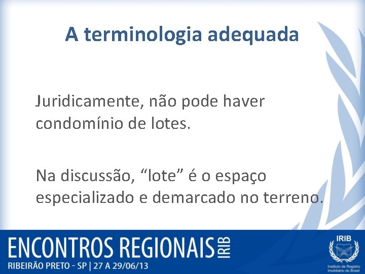 A terminologia adequada Juridicamente, não pode haver condomínio de lotes. Na discussão, “lote” é A terminologia adequada Juridicamente, não pode haver condomínio de lotes. Na discussão, “lote” é
