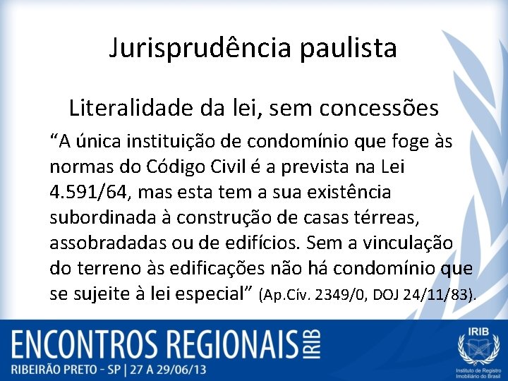 Jurisprudência paulista Literalidade da lei, sem concessões “A única instituição de condomínio que foge