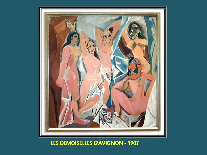 LES DEMOISELLES D’AVIGNON - 1907 