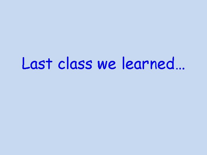 Last class we learned… 