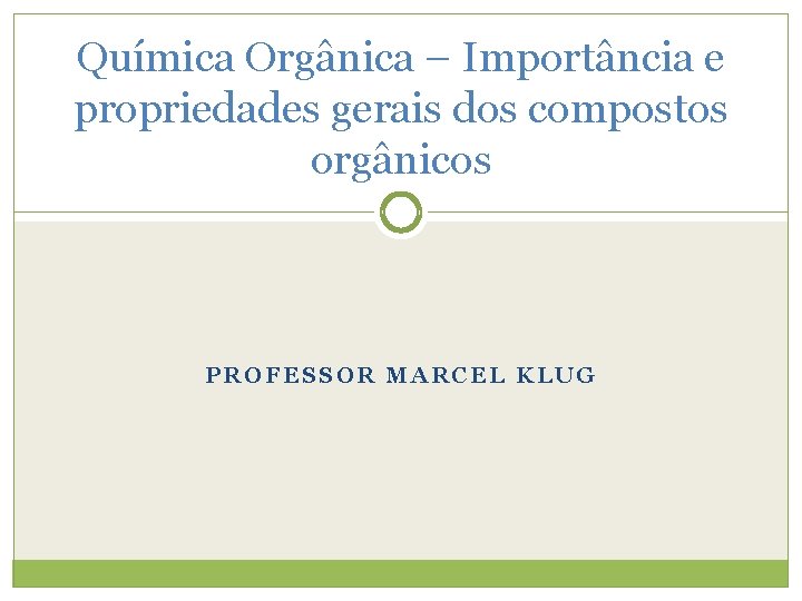 Química Orgânica – Importância e propriedades gerais dos compostos orgânicos PROFESSOR MARCEL KLUG 