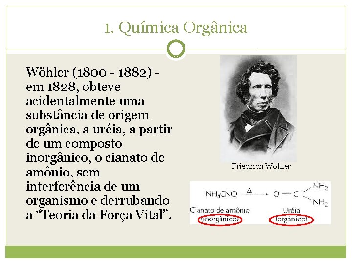 1. Química Orgânica Wöhler (1800 - 1882) em 1828, obteve acidentalmente uma substância de 1. Química Orgânica Wöhler (1800 - 1882) em 1828, obteve acidentalmente uma substância de