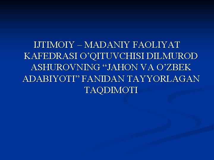 IJTIMOIY – MADANIY FAOLIYAT KAFEDRASI O’QITUVCHISI DILMUROD ASHUROVNING “JAHON VA O’ZBEK ADABIYOTI” FANIDAN TAYYORLAGAN