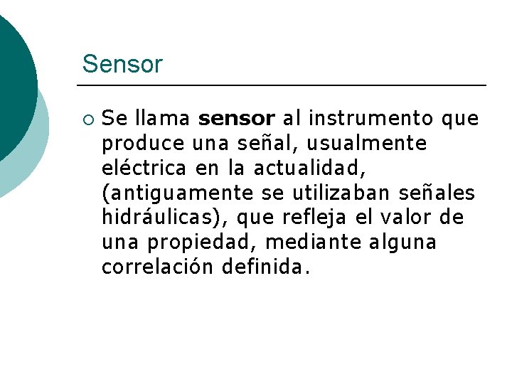 Sensor ¡ Se llama sensor al instrumento que produce una señal, usualmente eléctrica en