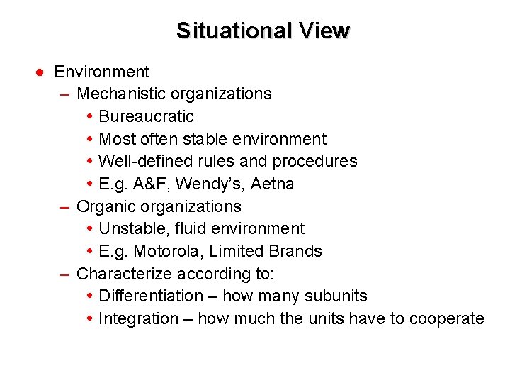 Situational View ● Environment – Mechanistic organizations Bureaucratic Most often stable environment Well-defined rules