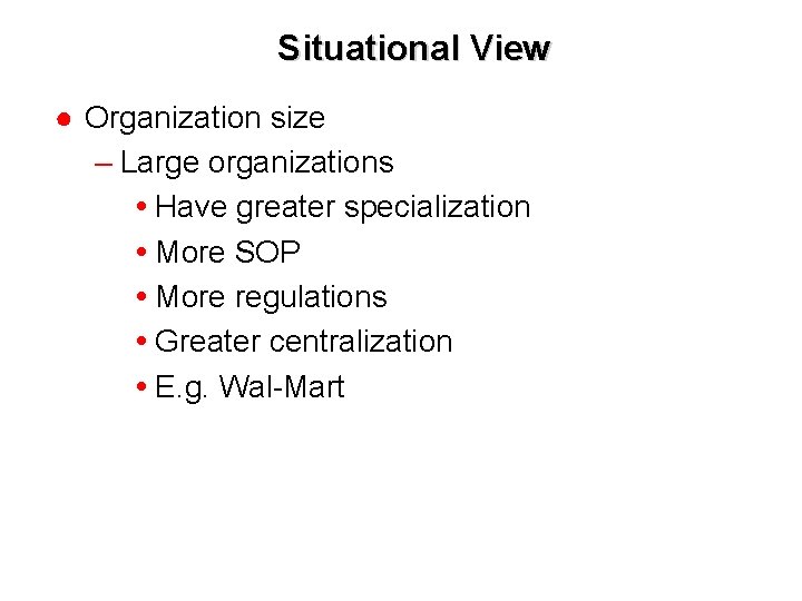 Situational View ● Organization size – Large organizations Have greater specialization More SOP More