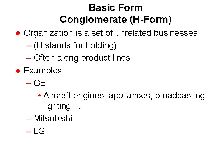 Basic Form Conglomerate (H-Form) ● Organization is a set of unrelated businesses – (H