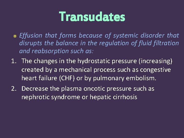 Transudates Effusion that forms because of systemic disorder that disrupts the balance in the