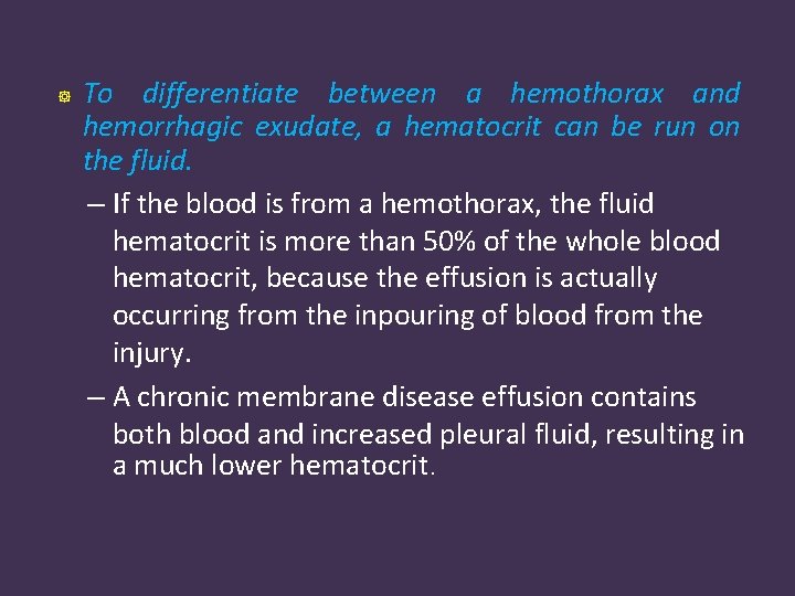  To differentiate between a hemothorax and hemorrhagic exudate, a hematocrit can be run