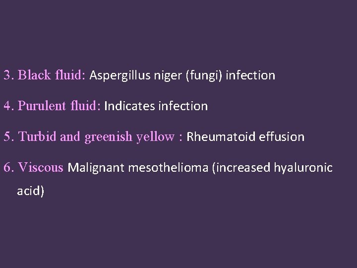 3. Black fluid: Aspergillus niger (fungi) infection 4. Purulent fluid: Indicates infection 5. Turbid