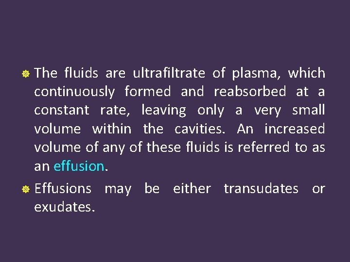 The fluids are ultrafiltrate of plasma, which continuously formed and reabsorbed at a constant