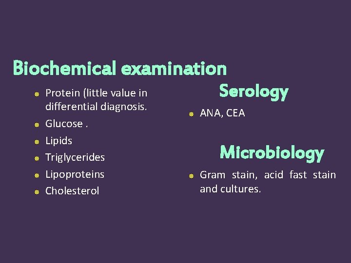 Biochemical examination Protein (little value in differential diagnosis. Glucose. Lipids Triglycerides Lipoproteins Cholesterol Serology