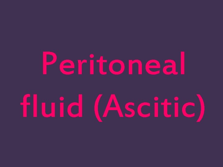 Peritoneal fluid (Ascitic) 